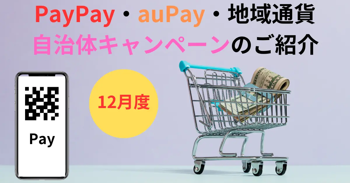 PayPay・auPay・地域通貨 自治体キャンペーンのご紹介2024年12月