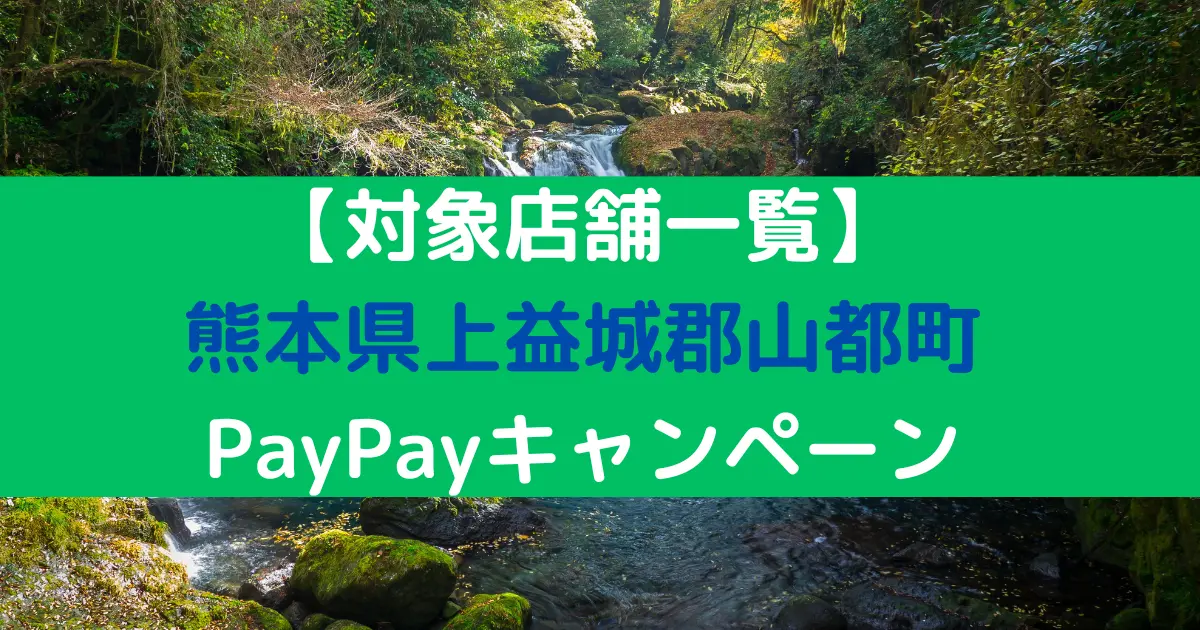 【対象店舗一覧】 熊本県上益城郡山都町 PayPayキャンペーン