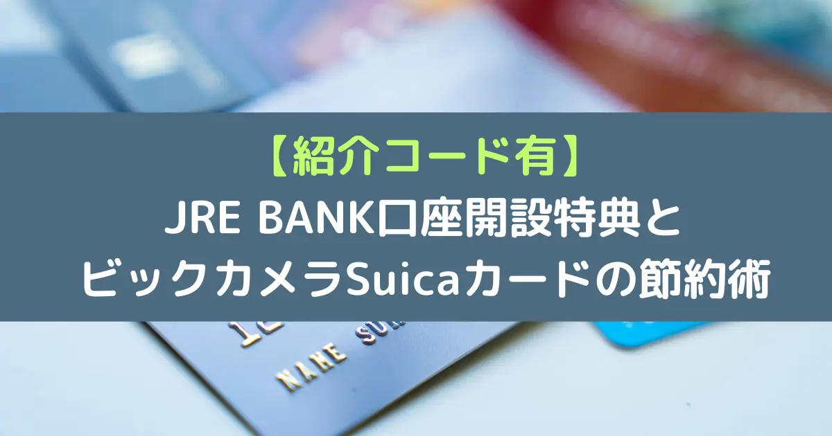 【紹介コード有】 JRE BANK口座開設特典と ビックカメラSuicaカードの節約術