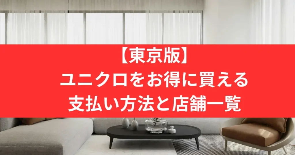 【東京版】 ユニクロをお得に買える 支払い方法と店舗一覧